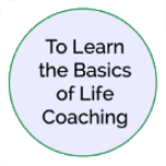 I want to learn the basics about life coaching I want to learn the basics about life coaching